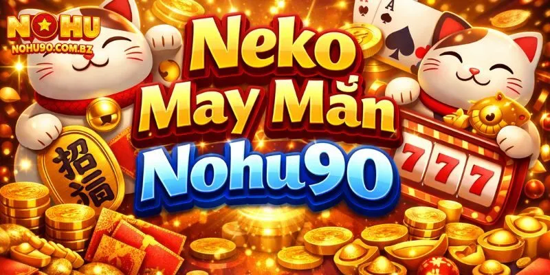 Neko May Mắn Nohu90 – Chiến Thuật Chơi Giúp Tăng Cơ Hội Thắng 5 Neko May Mắn Nohu90 – Chiến Thuật Chơi Giúp Tăng Cơ Hội Thắng