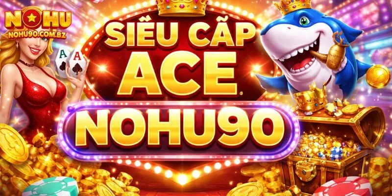 Siêu Cấp ACE Nohu90 – Game Hot Được Yêu Thích Năm 2026 7 Siêu Cấp ACE Nohu90 – Game Hot Được Yêu Thích Năm 2026